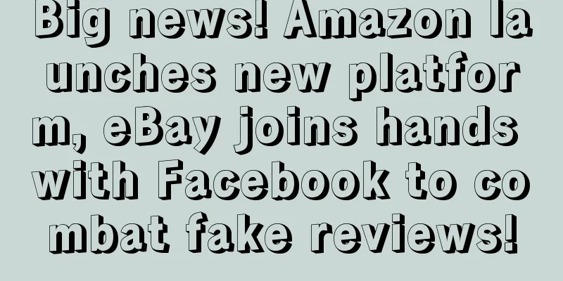 Big news! Amazon launches new platform, eBay joins hands with Facebook to combat fake reviews!
