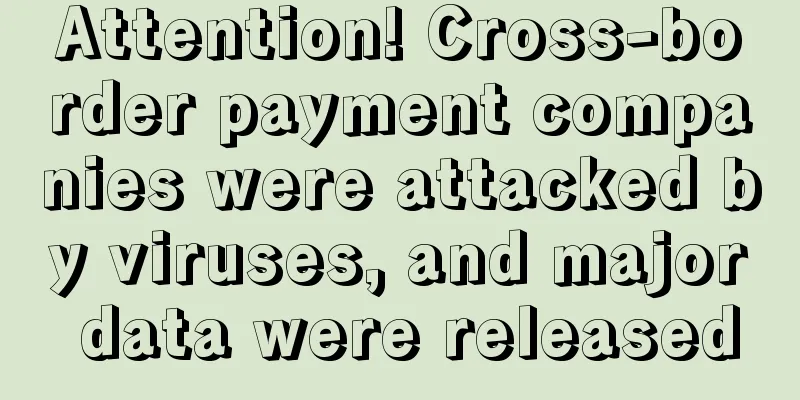 Attention! Cross-border payment companies were attacked by viruses, and major data were released