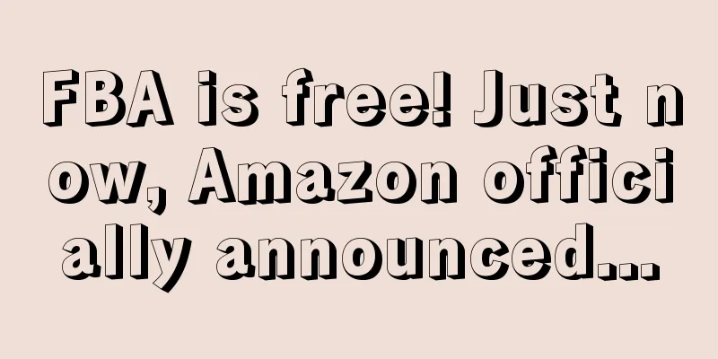 FBA is free! Just now, Amazon officially announced...