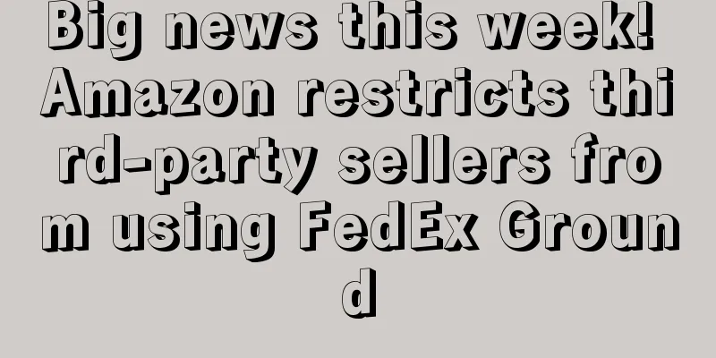 Big news this week! Amazon restricts third-party sellers from using FedEx Ground