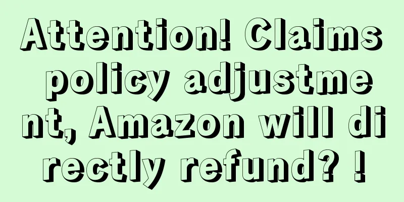 Attention! Claims policy adjustment, Amazon will directly refund? !