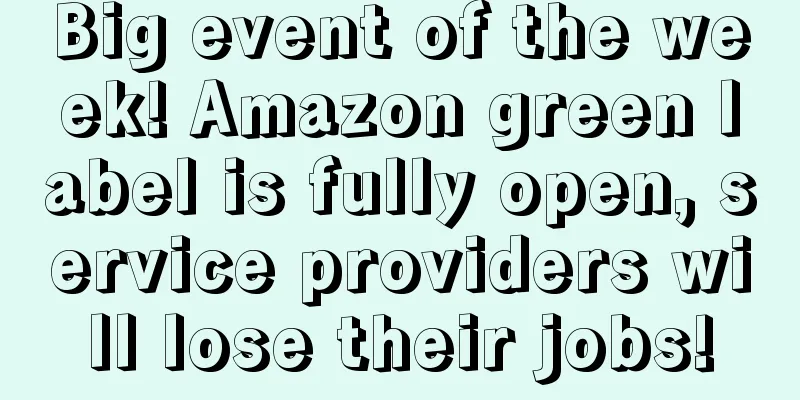 Big event of the week! Amazon green label is fully open, service providers will lose their jobs!