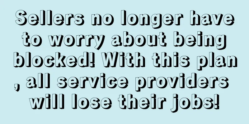 Sellers no longer have to worry about being blocked! With this plan, all service providers will lose their jobs!
