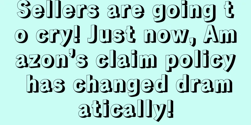 Sellers are going to cry! Just now, Amazon’s claim policy has changed dramatically!