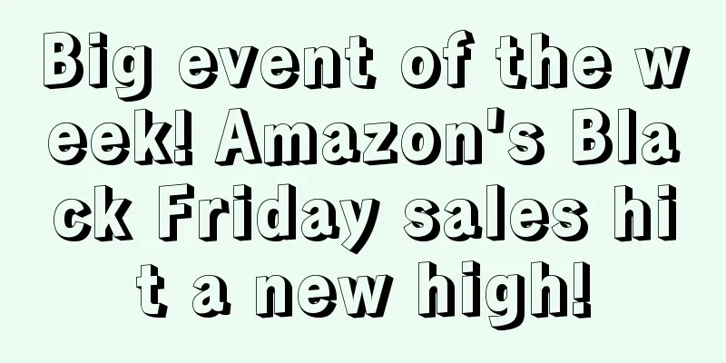 Big event of the week! Amazon's Black Friday sales hit a new high!