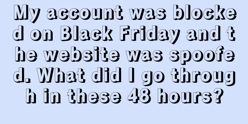 My account was blocked on Black Friday and the website was spoofed. What did I go through in these 48 hours?