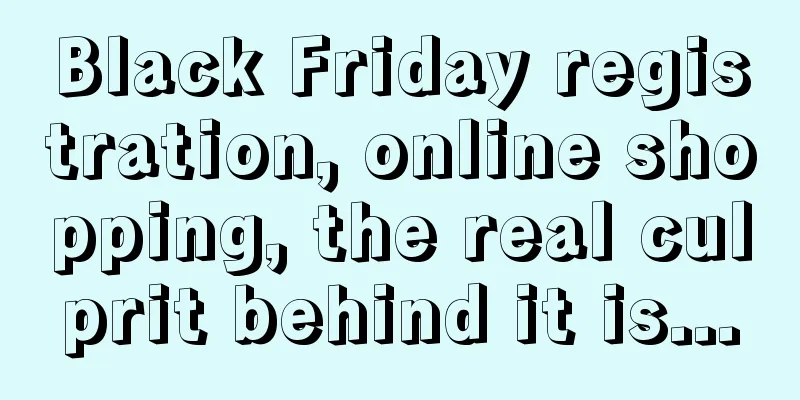 Black Friday registration, online shopping, the real culprit behind it is...