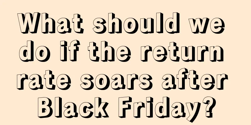 What should we do if the return rate soars after Black Friday?