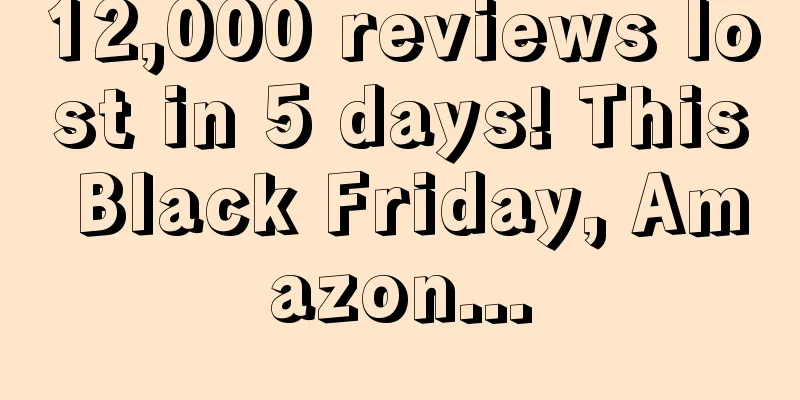 12,000 reviews lost in 5 days! This Black Friday, Amazon...