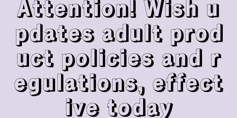 Attention! Wish updates adult product policies and regulations, effective today