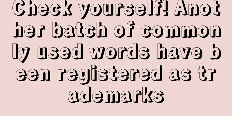 Check yourself! Another batch of commonly used words have been registered as trademarks