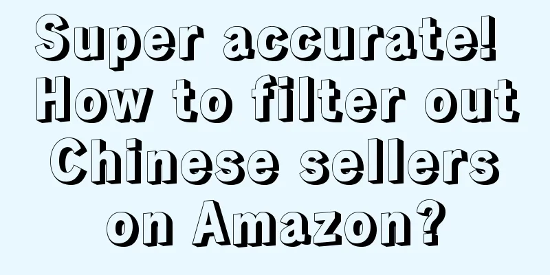 Super accurate! How to filter out Chinese sellers on Amazon?