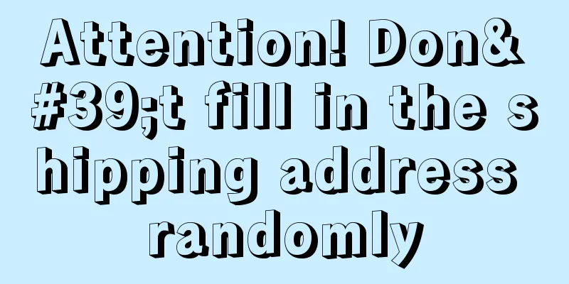 Attention! Don't fill in the shipping address randomly