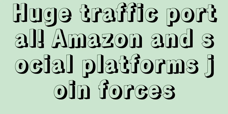 Huge traffic portal! Amazon and social platforms join forces