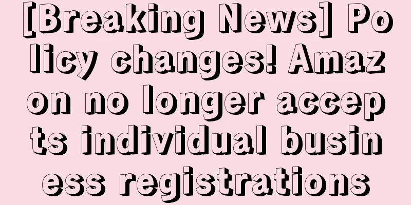 [Breaking News] Policy changes! Amazon no longer accepts individual business registrations