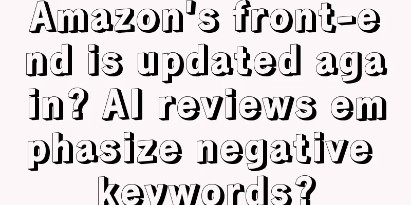 Amazon's front-end is updated again? AI reviews emphasize negative keywords?