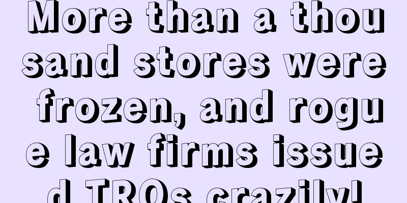 More than a thousand stores were frozen, and rogue law firms issued TROs crazily!