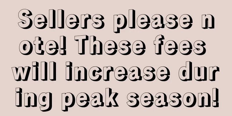 Sellers please note! These fees will increase during peak season!