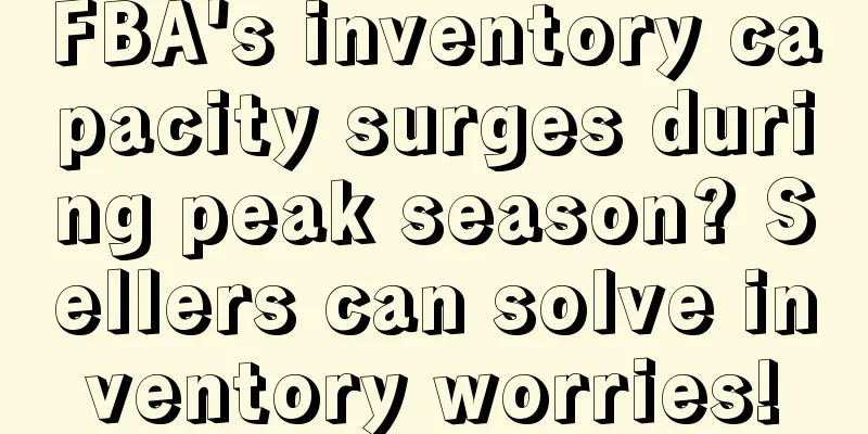 FBA's inventory capacity surges during peak season? Sellers can solve inventory worries!