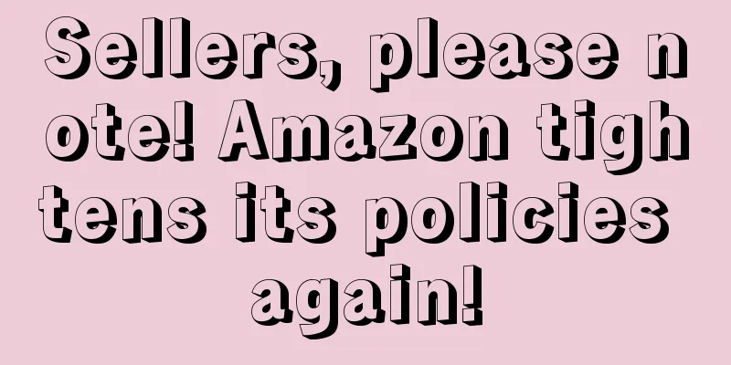 Sellers, please note! Amazon tightens its policies again!
