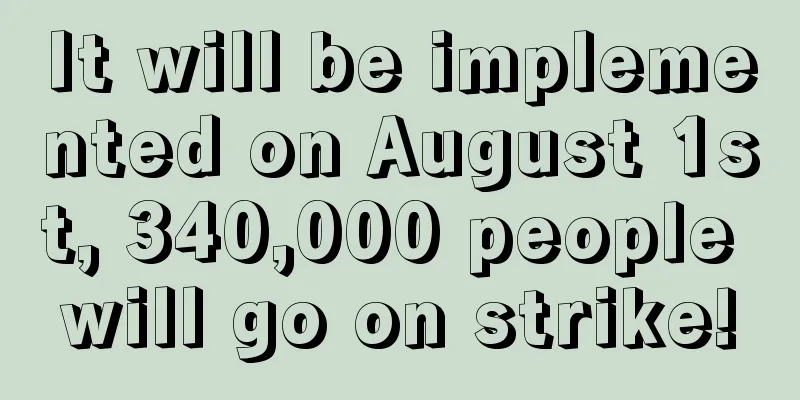 It will be implemented on August 1st, 340,000 people will go on strike!