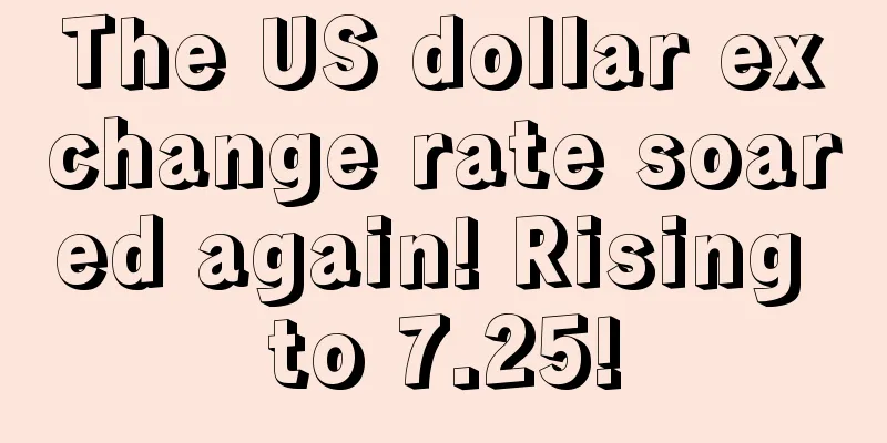 The US dollar exchange rate soared again! Rising to 7.25!