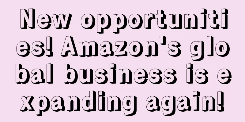 New opportunities! Amazon's global business is expanding again!