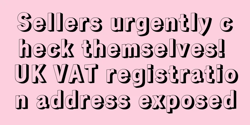 Sellers urgently check themselves! UK VAT registration address exposed