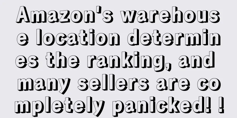 Amazon's warehouse location determines the ranking, and many sellers are completely panicked! !