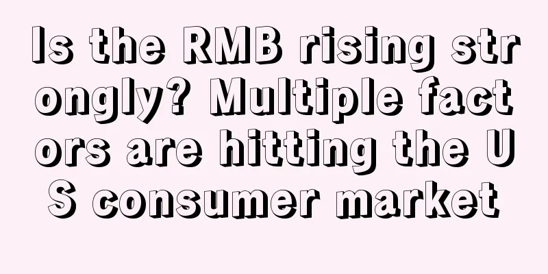 Is the RMB rising strongly? Multiple factors are hitting the US consumer market