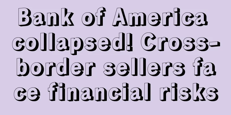 Bank of America collapsed! Cross-border sellers face financial risks