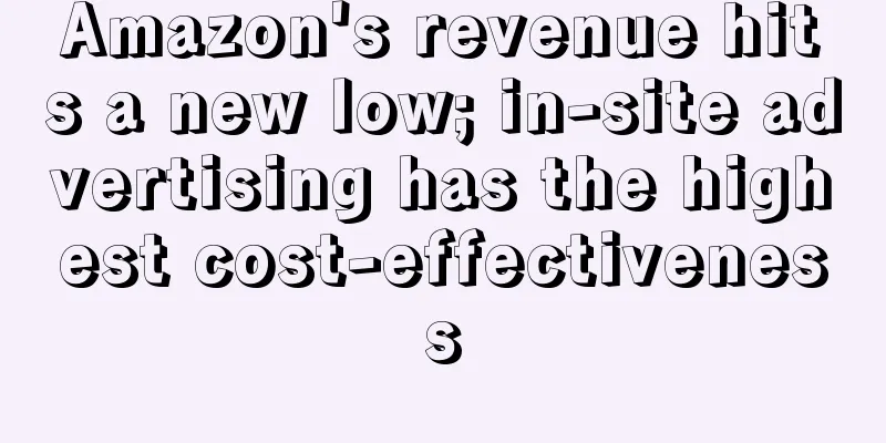 Amazon's revenue hits a new low; in-site advertising has the highest cost-effectiveness