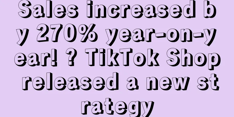 Sales increased by 270% year-on-year! ? TikTok Shop released a new strategy