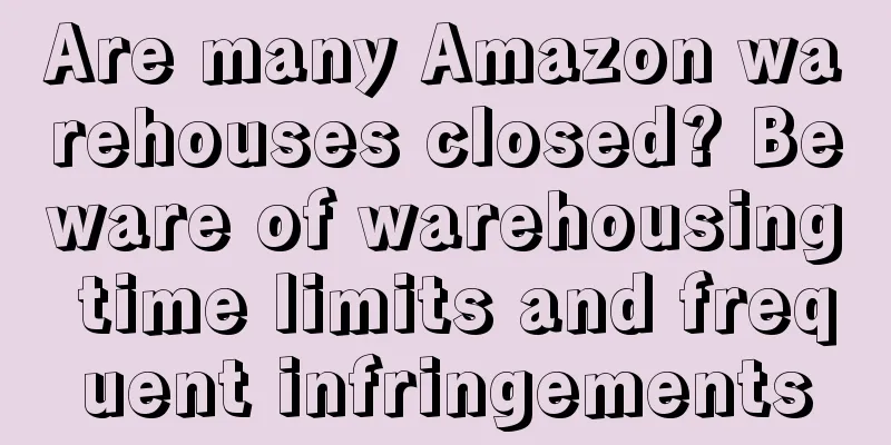 Are many Amazon warehouses closed? Beware of warehousing time limits and frequent infringements