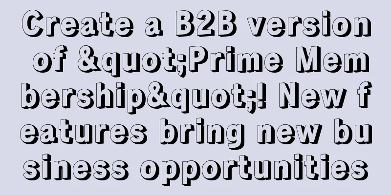 Create a B2B version of "Prime Membership"! New features bring new business opportunities
