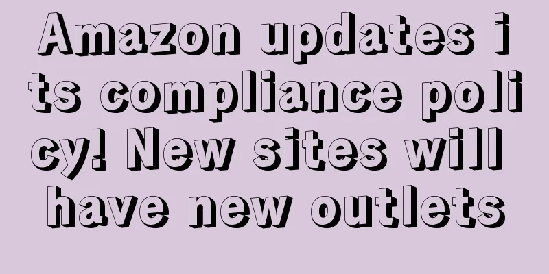 Amazon updates its compliance policy! New sites will have new outlets