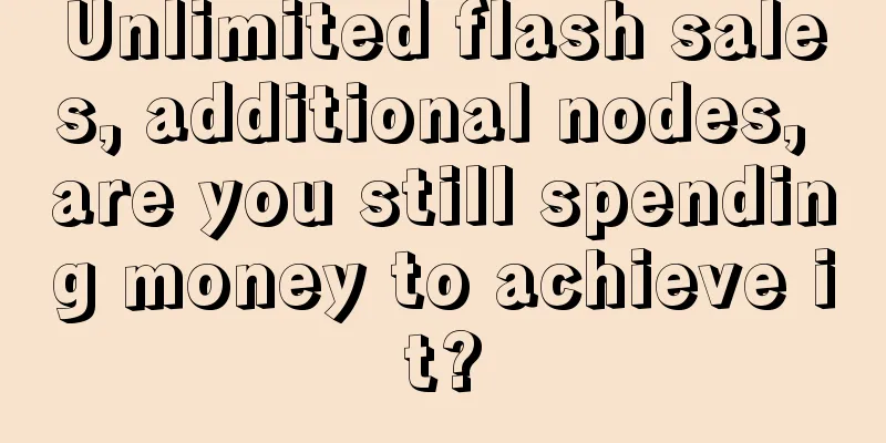 Unlimited flash sales, additional nodes, are you still spending money to achieve it?