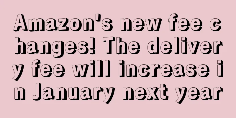 Amazon's new fee changes! The delivery fee will increase in January next year