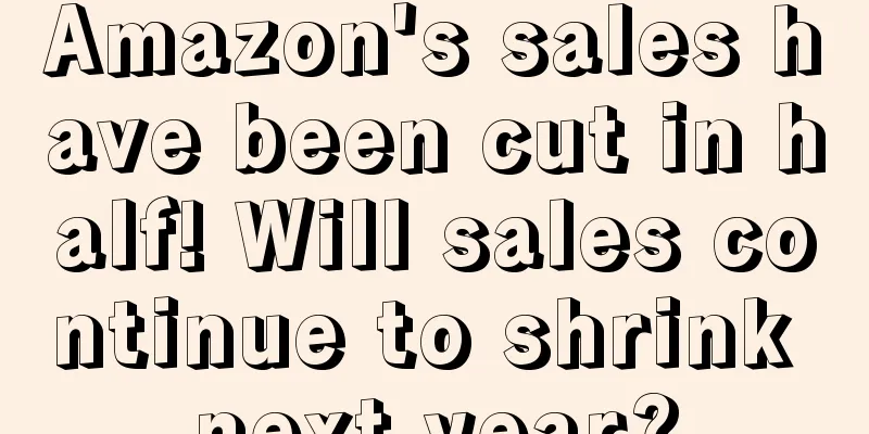 Amazon's sales have been cut in half! Will sales continue to shrink next year?
