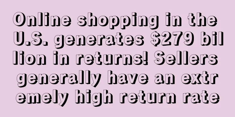 Online shopping in the U.S. generates $279 billion in returns! Sellers generally have an extremely high return rate