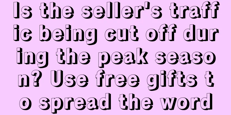 Is the seller's traffic being cut off during the peak season? Use free gifts to spread the word