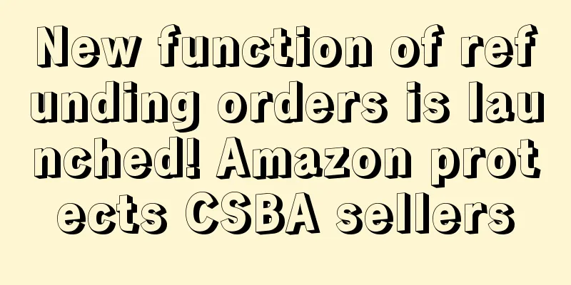 New function of refunding orders is launched! Amazon protects CSBA sellers