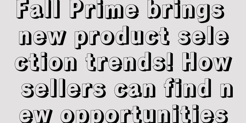 Fall Prime brings new product selection trends! How sellers can find new opportunities