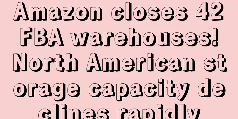Amazon closes 42 FBA warehouses! North American storage capacity declines rapidly