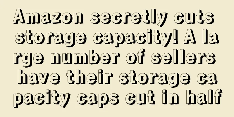 Amazon secretly cuts storage capacity! A large number of sellers have their storage capacity caps cut in half