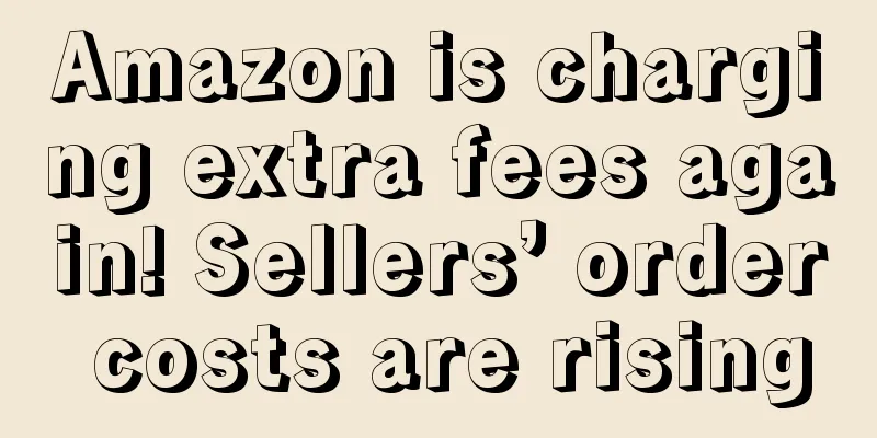 Amazon is charging extra fees again! Sellers’ order costs are rising