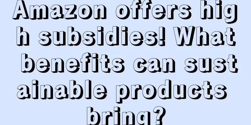 Amazon offers high subsidies! What benefits can sustainable products bring?