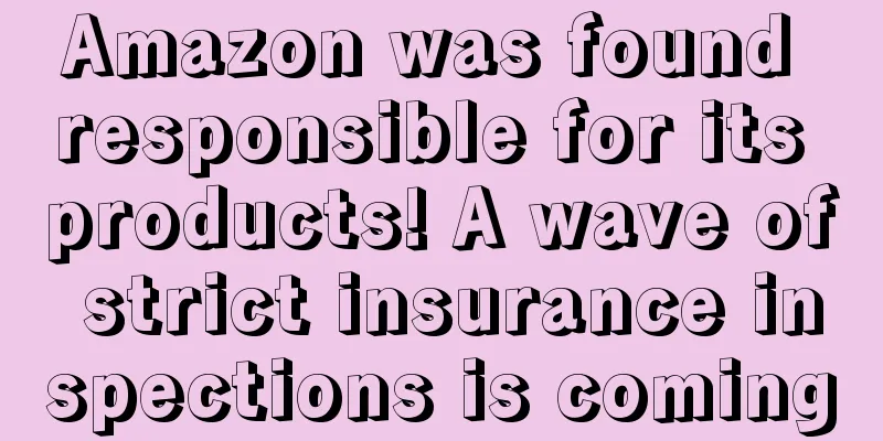 Amazon was found responsible for its products! A wave of strict insurance inspections is coming