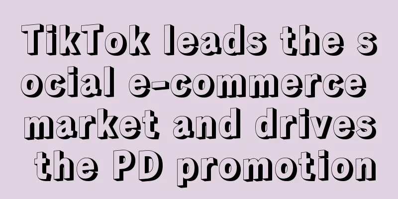 TikTok leads the social e-commerce market and drives the PD promotion