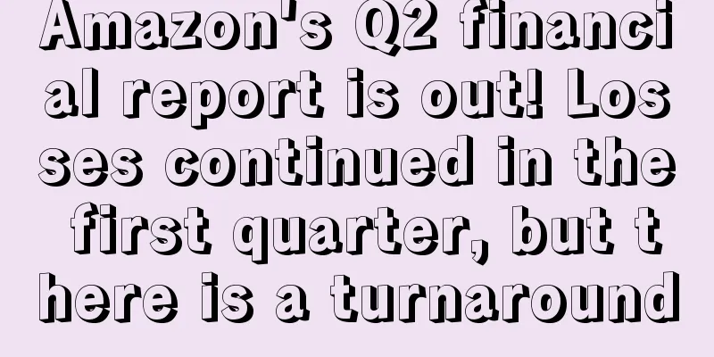 Amazon's Q2 financial report is out! Losses continued in the first quarter, but there is a turnaround